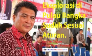 Eksplorasi di Pulau Bangka Sudah Sesuai Aturan