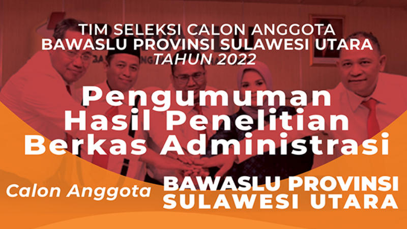 Lengkap! Pengumuman Seleksi Calon Anggota Bawaslu Provinsi Sulut Tahun 2022 Hasil Penelitian Berkas