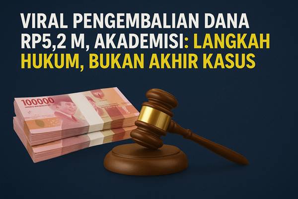 Viral Pengembalian Dana Rp5,2 M, Akademisi: Langkah Hukum, Bukan Akhir Kasus